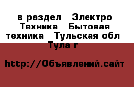  в раздел : Электро-Техника » Бытовая техника . Тульская обл.,Тула г.